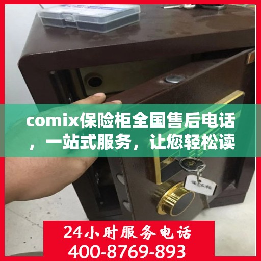 comix保险柜全国售后电话，一站式服务，让您轻松读懂售后保障流程