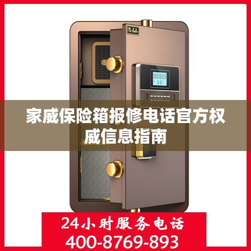 家威保险箱报修电话官方权威信息指南