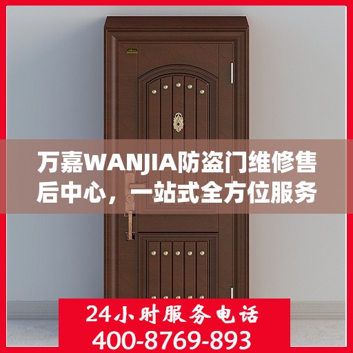 万嘉WANJIA防盗门维修售后中心，一站式全方位服务攻略