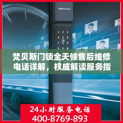 梵贝斯门锁全天候售后维修电话详解，权威解读服务指南