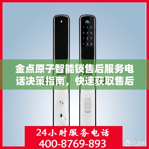 金点原子智能锁售后服务电话决策指南，快速获取售后支持联系方式