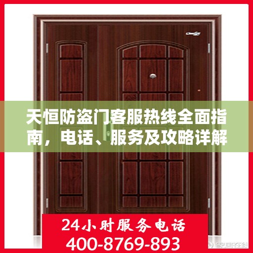 天恒防盗门客服热线全面指南，电话、服务及攻略详解