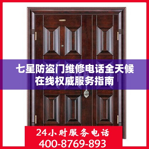 七星防盗门维修电话全天候在线权威服务指南