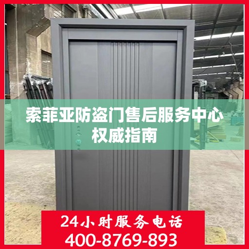索菲亚防盗门售后服务中心权威指南