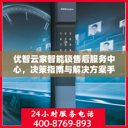 优智云家智能锁售后服务中心，决策指南与解决方案手册