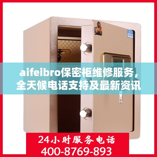 aifeibro保密柜维修服务，全天候电话支持及最新资讯一览