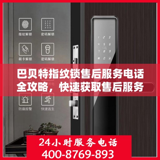巴贝特指纹锁售后服务电话全攻略，快速获取售后服务热线