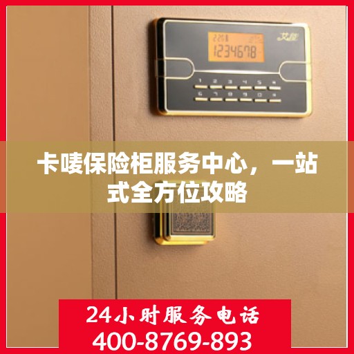 卡唛保险柜服务中心，一站式全方位攻略