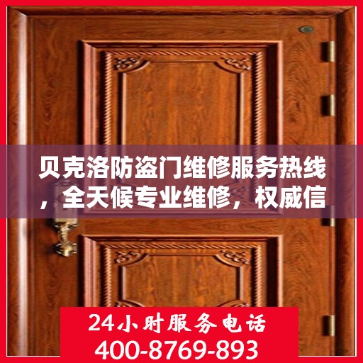 贝克洛防盗门维修服务热线，全天候专业维修，权威信息保障安全之门！