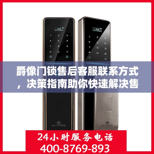 爵像门锁售后客服联系方式，决策指南助你快速解决售后问题。