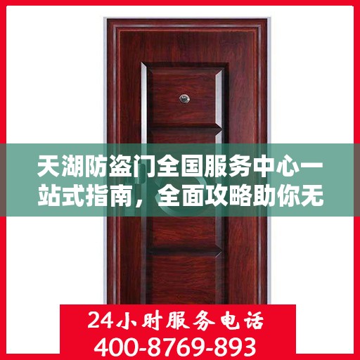 天湖防盗门全国服务中心一站式指南，全面攻略助你无忧服务体验！