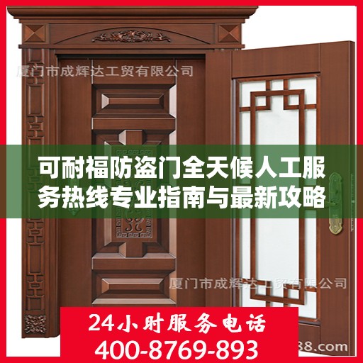 可耐福防盗门全天候人工服务热线专业指南与最新攻略解析