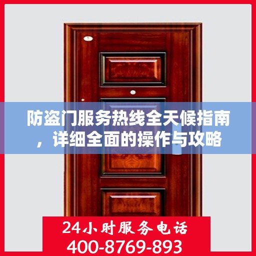 防盗门服务热线全天候指南，详细全面的操作与攻略