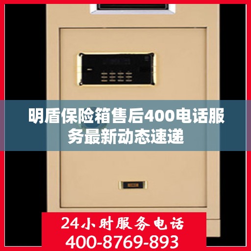 明盾保险箱售后400电话服务最新动态速递