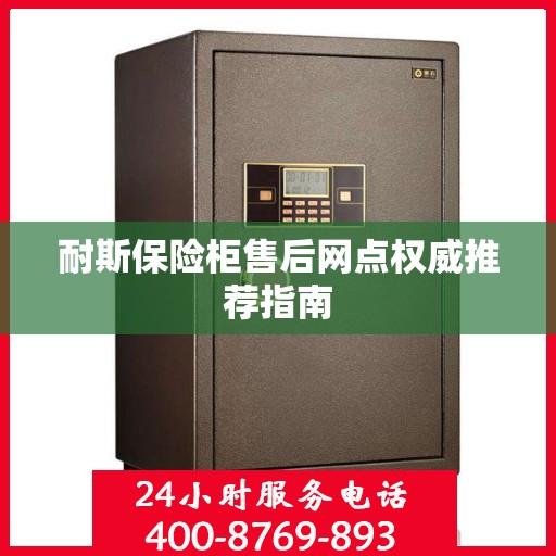 耐斯保险柜售后网点权威推荐指南