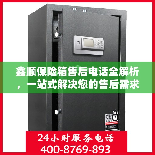 鑫顺保险箱售后电话全解析，一站式解决您的售后需求