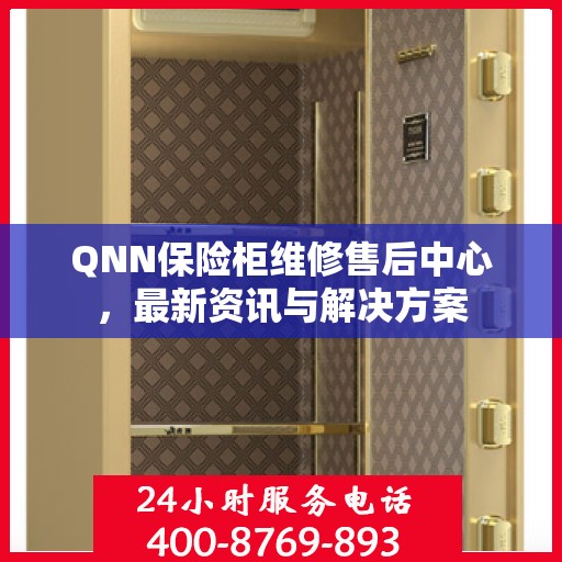 QNN保险柜维修售后中心，最新资讯与解决方案