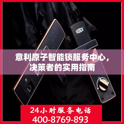 意利原子智能锁服务中心，决策者的实用指南