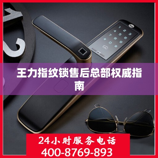 王力指纹锁售后总部权威指南