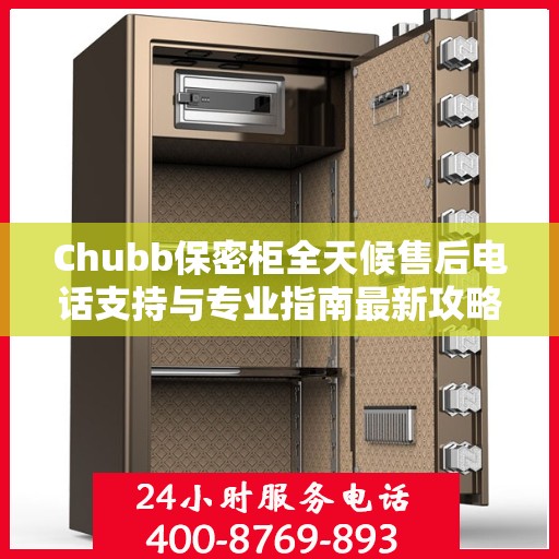 Chubb保密柜全天候售后电话支持与专业指南最新攻略