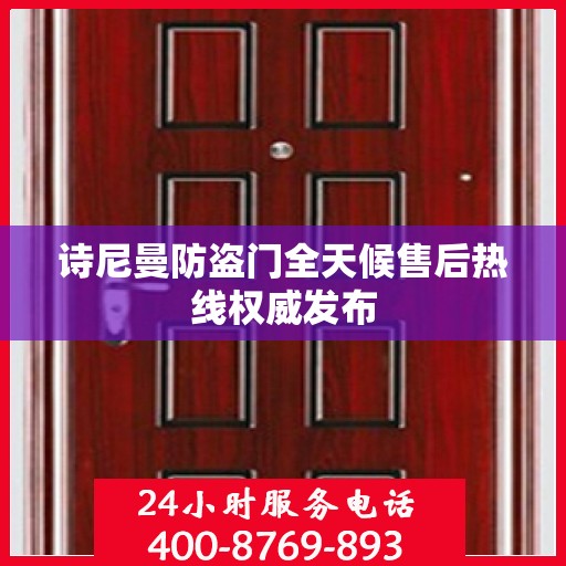诗尼曼防盗门全天候售后热线权威发布