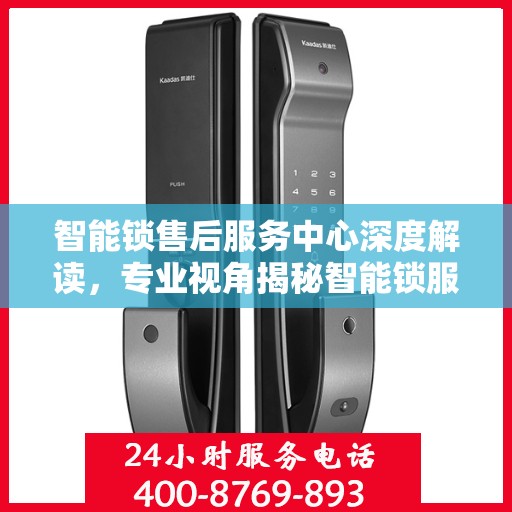 智能锁售后服务中心深度解读，专业视角揭秘智能锁服务内幕