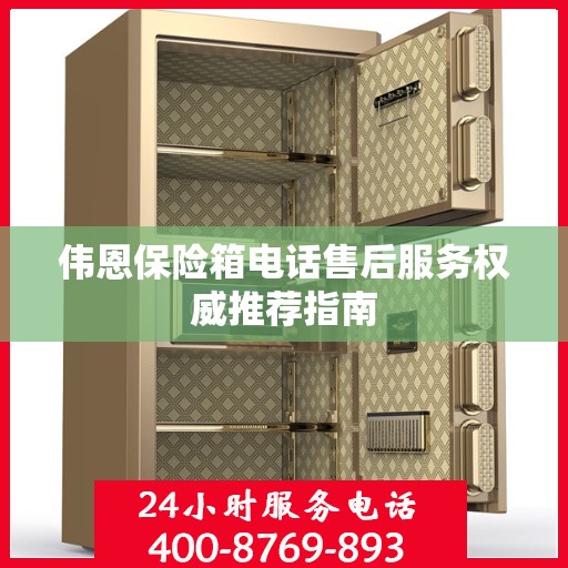 伟恩保险箱电话售后服务权威推荐指南