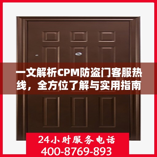 一文解析CPM防盗门客服热线，全方位了解与实用指南