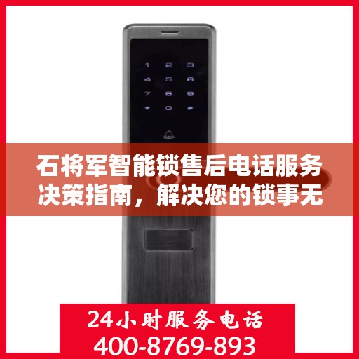 石将军智能锁售后电话服务决策指南，解决您的锁事无忧