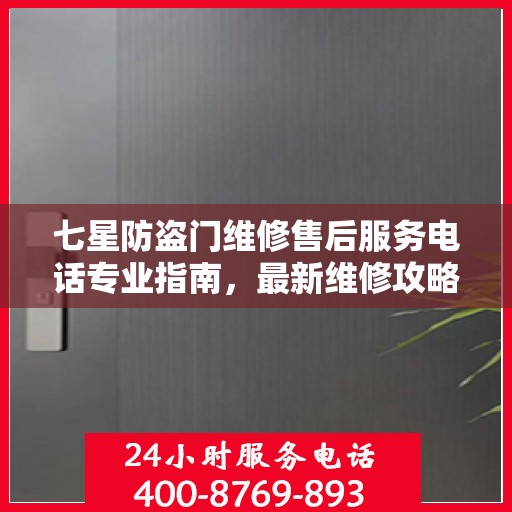 七星防盗门维修售后服务电话专业指南，最新维修攻略与联系方式