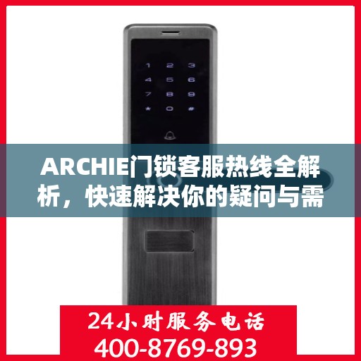 ARCHIE门锁客服热线全解析，快速解决你的疑问与需求