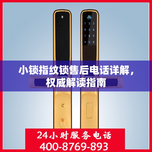 小锁指纹锁售后电话详解，权威解读指南
