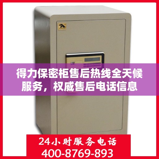得力保密柜售后热线全天候服务，权威售后电话信息
