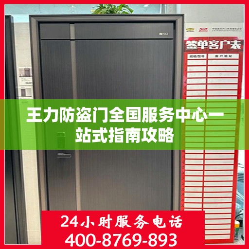 王力防盗门全国服务中心一站式指南攻略