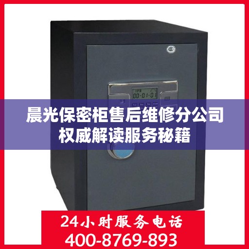晨光保密柜售后维修分公司权威解读服务秘籍