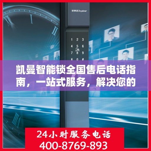 凯曼智能锁全国售后电话指南，一站式服务，解决您的售后需求