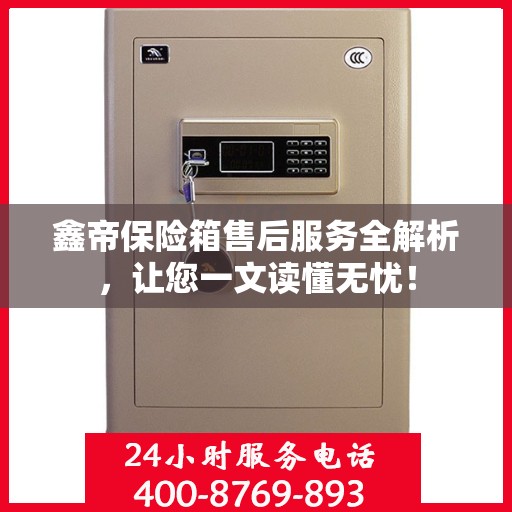 鑫帝保险箱售后服务全解析，让您一文读懂无忧！