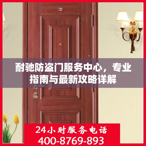 耐驰防盗门服务中心，专业指南与最新攻略详解