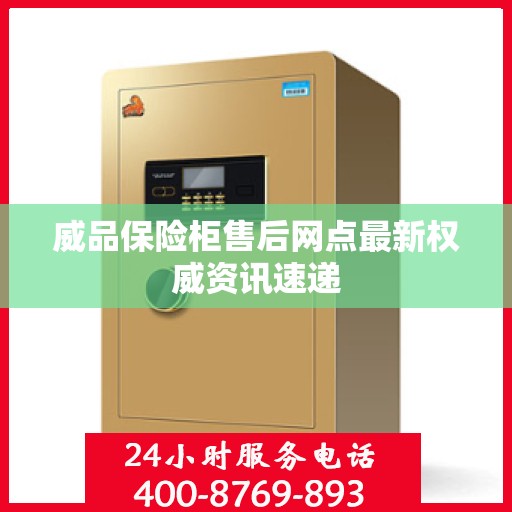 威品保险柜售后网点最新权威资讯速递