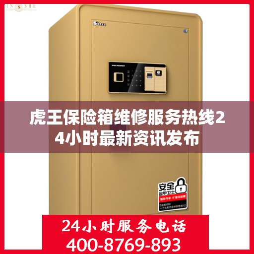 虎王保险箱维修服务热线24小时最新资讯发布