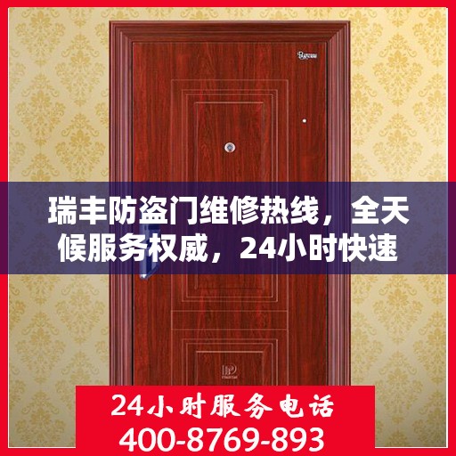 瑞丰防盗门维修热线，全天候服务权威，24小时快速响应