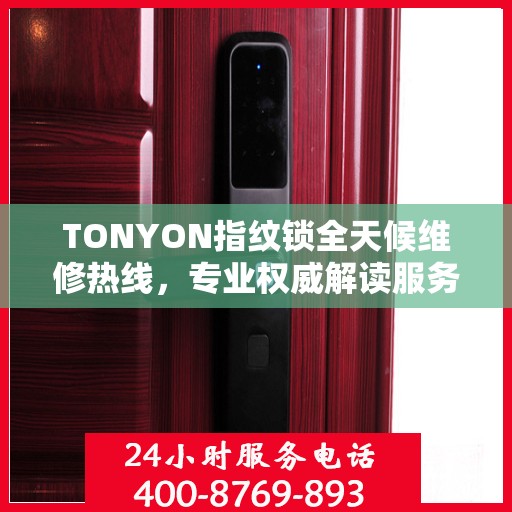 TONYON指纹锁全天候维修热线，专业权威解读服务保障
