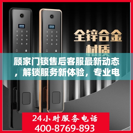 顾家门锁售后客服最新动态，解锁服务新体验，专业电话专线服务开启
