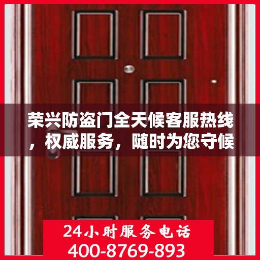 荣兴防盗门全天候客服热线，权威服务，随时为您守候
