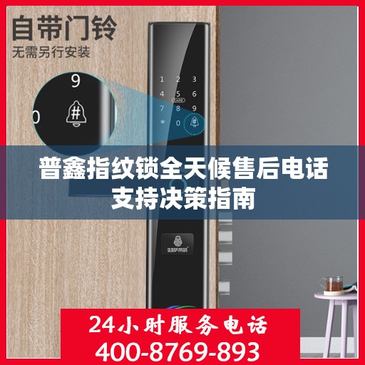 普鑫指纹锁全天候售后电话支持决策指南