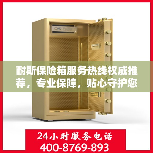 耐斯保险箱服务热线权威推荐，专业保障，贴心守护您的安全之选