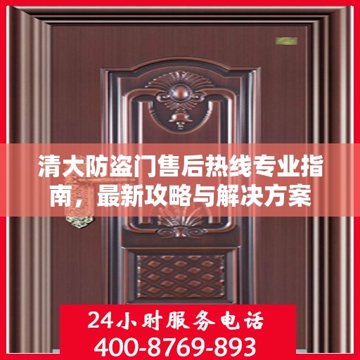 清大防盗门售后热线专业指南，最新攻略与解决方案