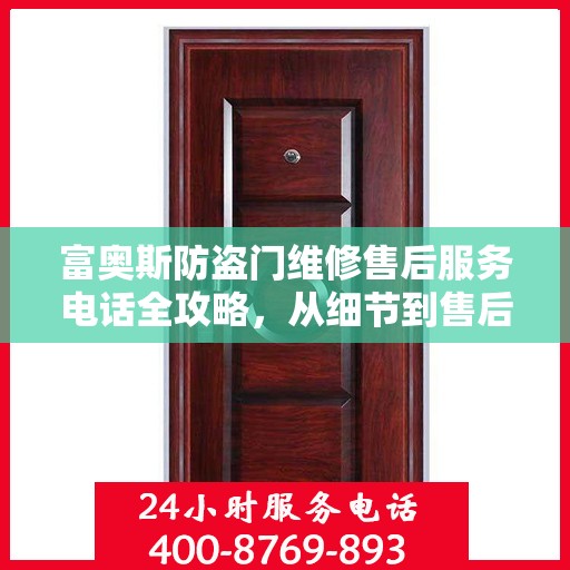 富奥斯防盗门维修售后服务电话全攻略，从细节到售后，一站式解决您的维修烦恼
