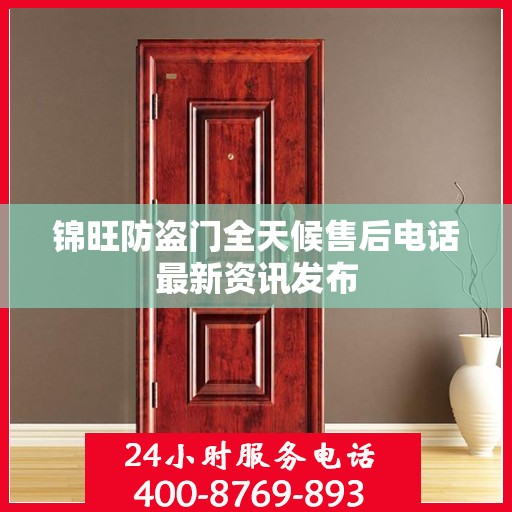 锦旺防盗门全天候售后电话最新资讯发布
