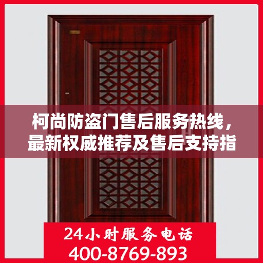 柯尚防盗门售后服务热线，最新权威推荐及售后支持指南